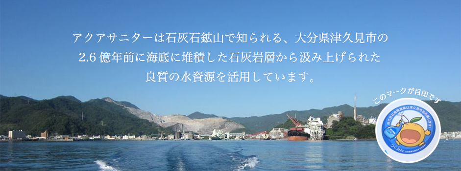 アクアサニターは石灰石鉱山で知られる、大分県津久見市の2.6億年前に海底に堆積した石灰岩層から汲み上げられた良質の水資源を活用しています。
